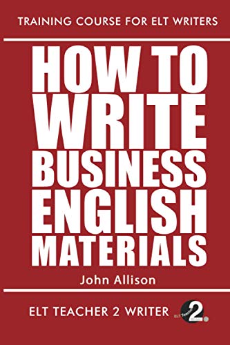 How To Write Business English Materials (Training Course For ELT Writers, Band 24) von Independently published